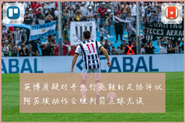 英博质疑对手先行亮鞋钉足协评议阿苏埃动作合理判罚点球无误