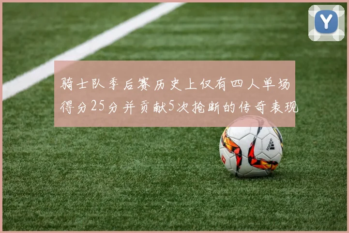 骑士队季后赛历史上仅有四人单场得分25分并贡献5次抢断的传奇表现