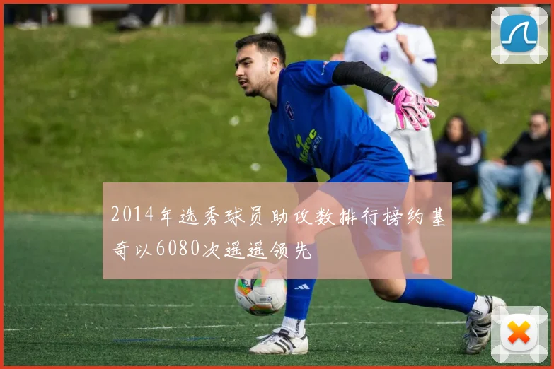 2014年选秀球员助攻数排行榜约基奇以6080次遥遥领先